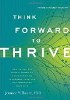Think Forward to Thrive: How to Use the Mind's Power of Anticipation to Transcend Your Past and Transform Your Life by Jennice Vilhauer, PhD.