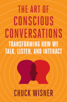 The Art of Conscious Conversations: Transforming How We Talk, Listen, and Interact Cover