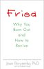 This article is excerpted from the book: Fried: Why You Burn Out and How to Revive by Joan Borysenko