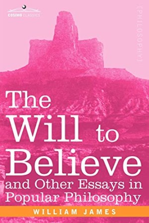 The Will to Believe and Other Essays in Popular Philosophy